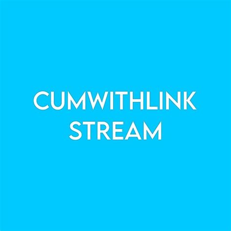 Cumwithlink Stream Cumwithlink Stream