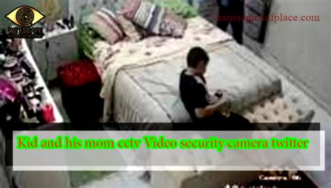 Kid And His Mom Cctv Video Kid And His Mom Cctv Video