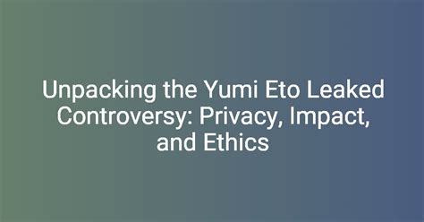 Unpacking The Yumi Eto Leaked Controversy Privacy Impact And Ethics Unpacking The Yumi Eto Leaked Controversy Privacy Impact And Ethics