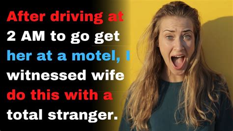 Wifes First Stranger After Driving At 2 Am To Go Get Her At A Motel I Wifes First Stranger After Driving At 2 Am To Go Get Her At A Motel I